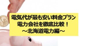 北海道電力で電気代が最も安い料金プランがわかる！電力会社を徹底比較ランキング！