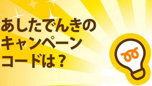 あしたでんきキャンペーンコード