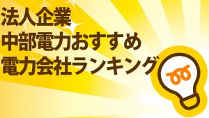 中部電力を利用する法人企業が電気料金を見直しするおすすめ電力会社ランキング