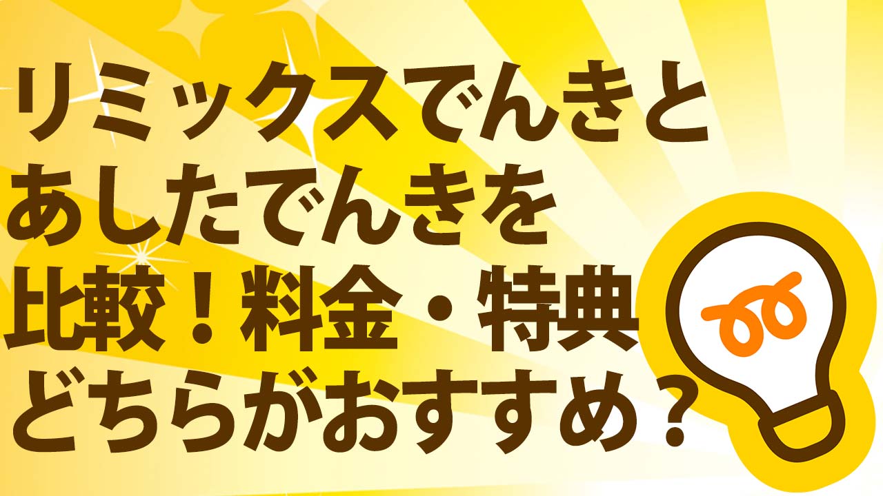 リミックスでんきとあしたでんきを比較！料金・特典どちらがおすすめ？