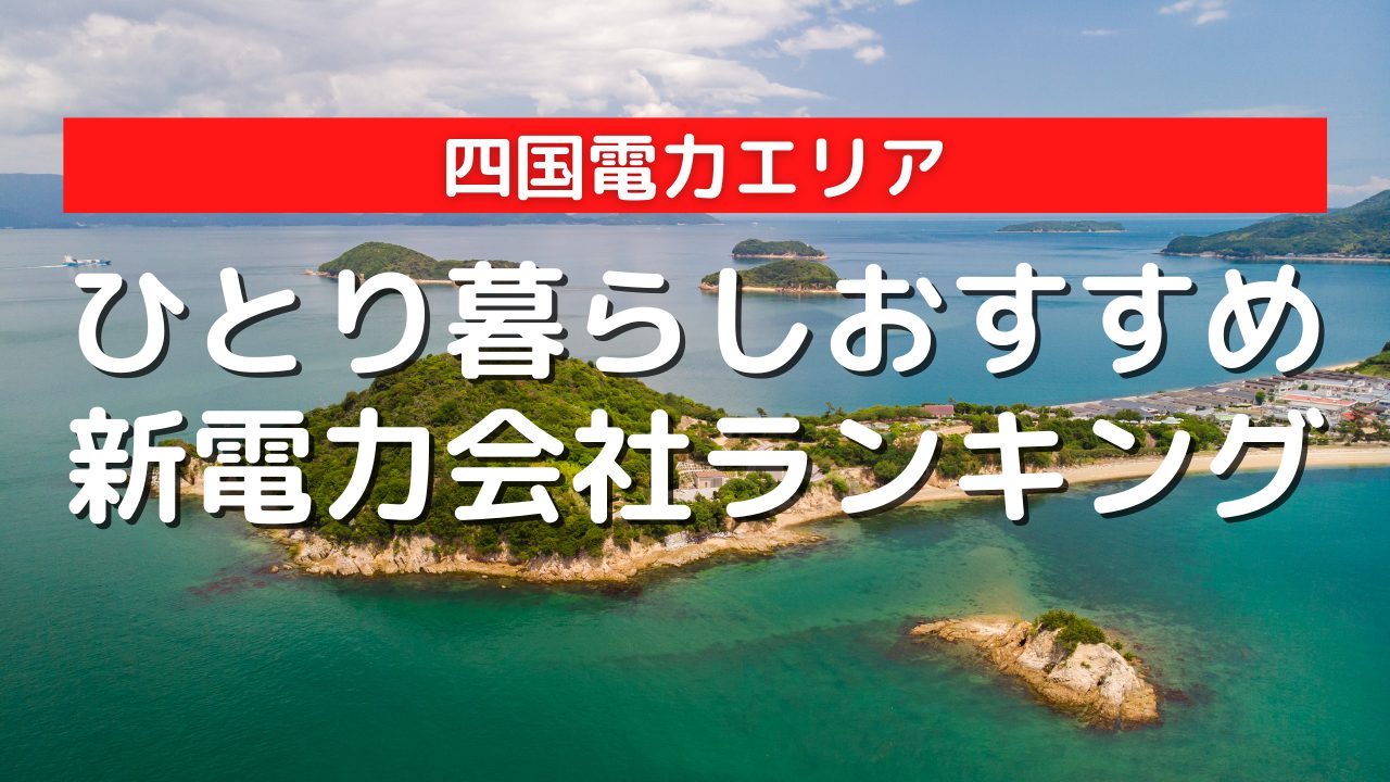 四国電力エリアのひとり暮らしにおすすめの安い新電力会社ランキング|2022年最新