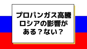 日本のプロパンガスの高騰はロシア影響がある？ない？