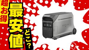 EcoFlow DELTA Pro 3の最安値はどこ？公式？Amazon？楽天？