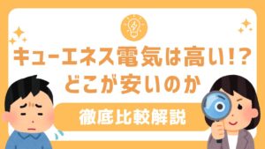 キューエネス電気は高い！どこが安いのか徹底比較解説【東京電力】