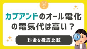カブアンドのオール電化の電気代は高い？料金を徹底比較