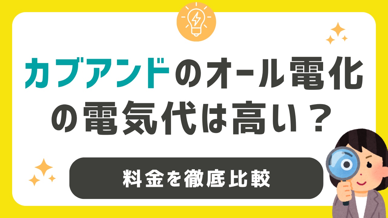 カブアンドのオール電化の電気代は高い?料金を徹底比較